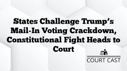 States Challenge Trump’s Mail-In Voting Crackdown, Constitutional Fight Heads to Court - Court Cast