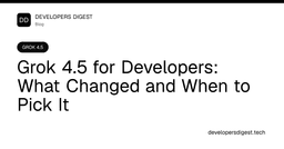 Grok 4.5 for Developers: What Changed and When to Pick It