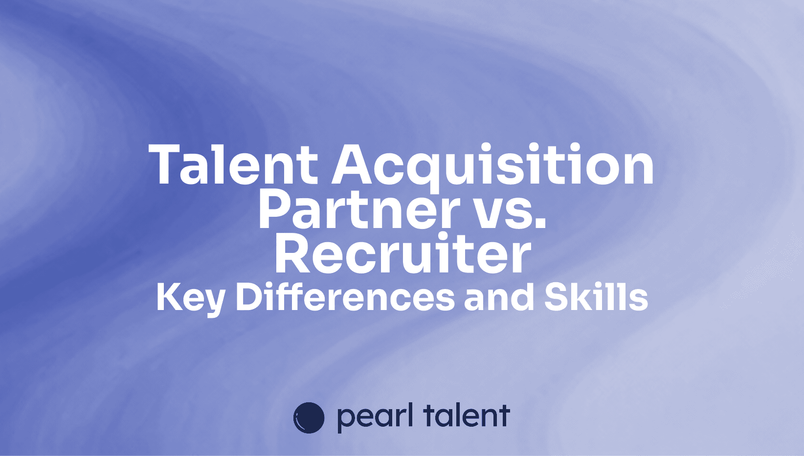 Talent Acquisition Partner vs. Recruiter: Key Differences