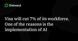 Visa will cut 7% of its workforce. One of the reasons is ...