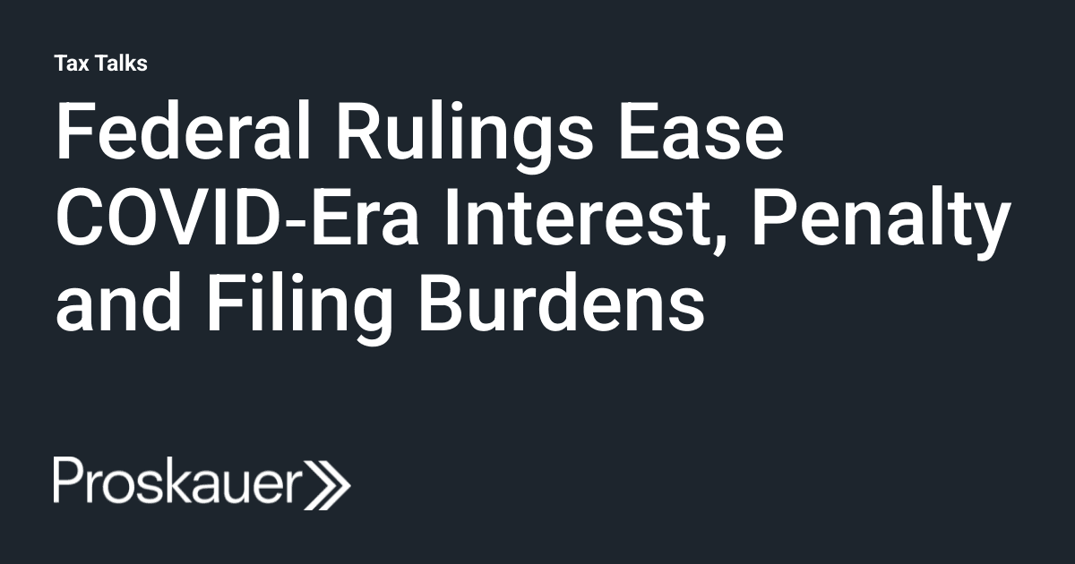 Federal Rulings Ease COVID‑Era Interest, Penalty and Filing Burdens | Tax Talks