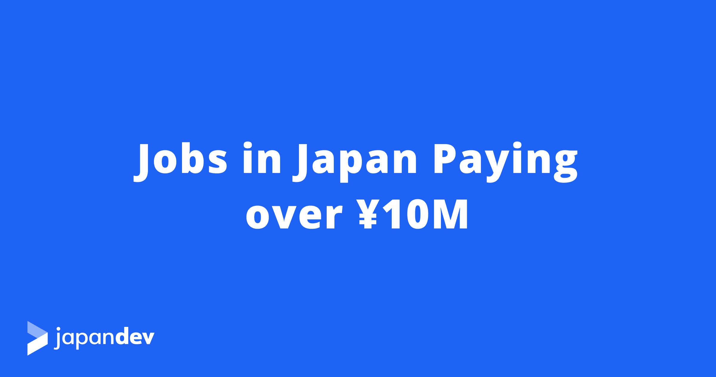High-paying Jobs in Japan - Over ¥10M | Japan Dev