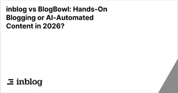 inblog vs BlogBowl: Hands-On Blogging or AI-Automated Content in 2026? - inblog's blog