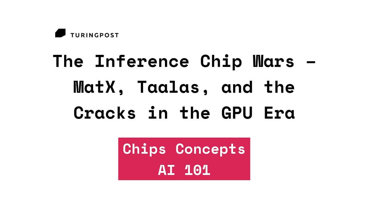 AI 101: The Inference Chip Wars – MatX, Taalas, and the Cracks in the GPU Era