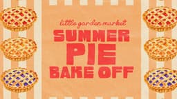 CALLING ALL PIE BAKERS! Summer Pie Bake-Off at Little Garden Market