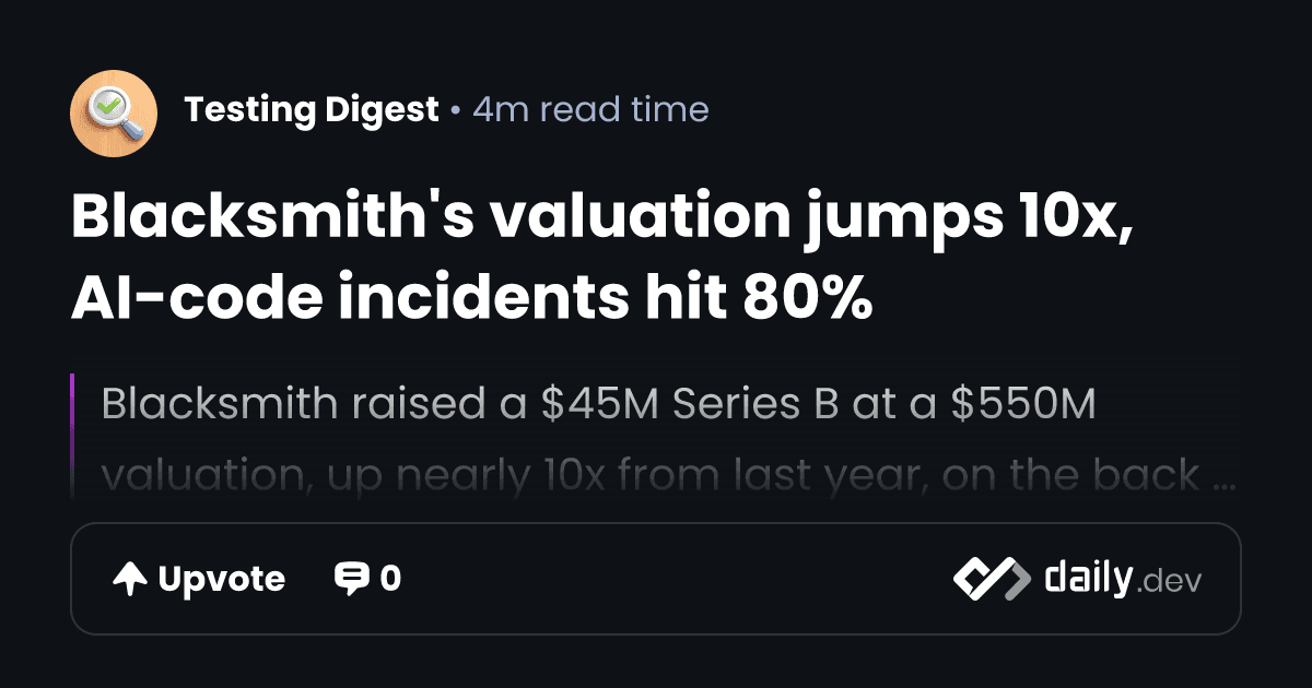 Blacksmith's valuation jumps 10x, AI-code incidents hit 80%