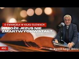 "O Ewangelii w kilku słowach" Odcinek 50. A może Jezus nie zmartwychwstał?