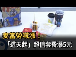 麥當勞喊漲！ 5/27起超值套餐漲5元 部分餐點漲3~5元－民視新聞
