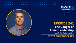 Episode 242 - The Danger of Loner Leadership with Dr. Brian Autry
