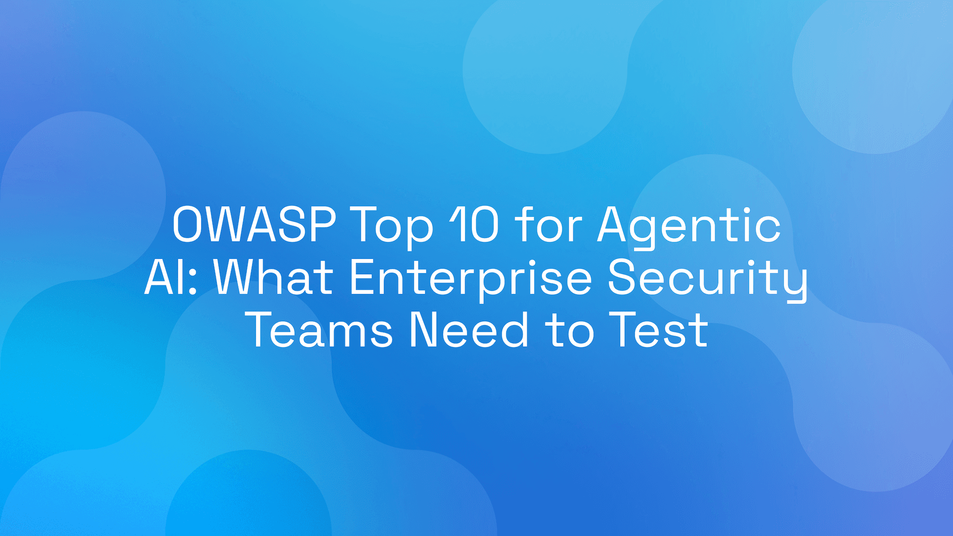OWASP Top 10 for Agentic AI: What Enterprise Security ...