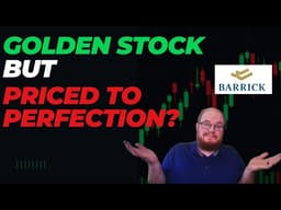 Barrick Mining (B): A Golden Stock Priced to Perfection?