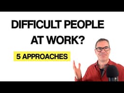 Dealing with Difficult People at Work – 5 Approaches That Actually Work