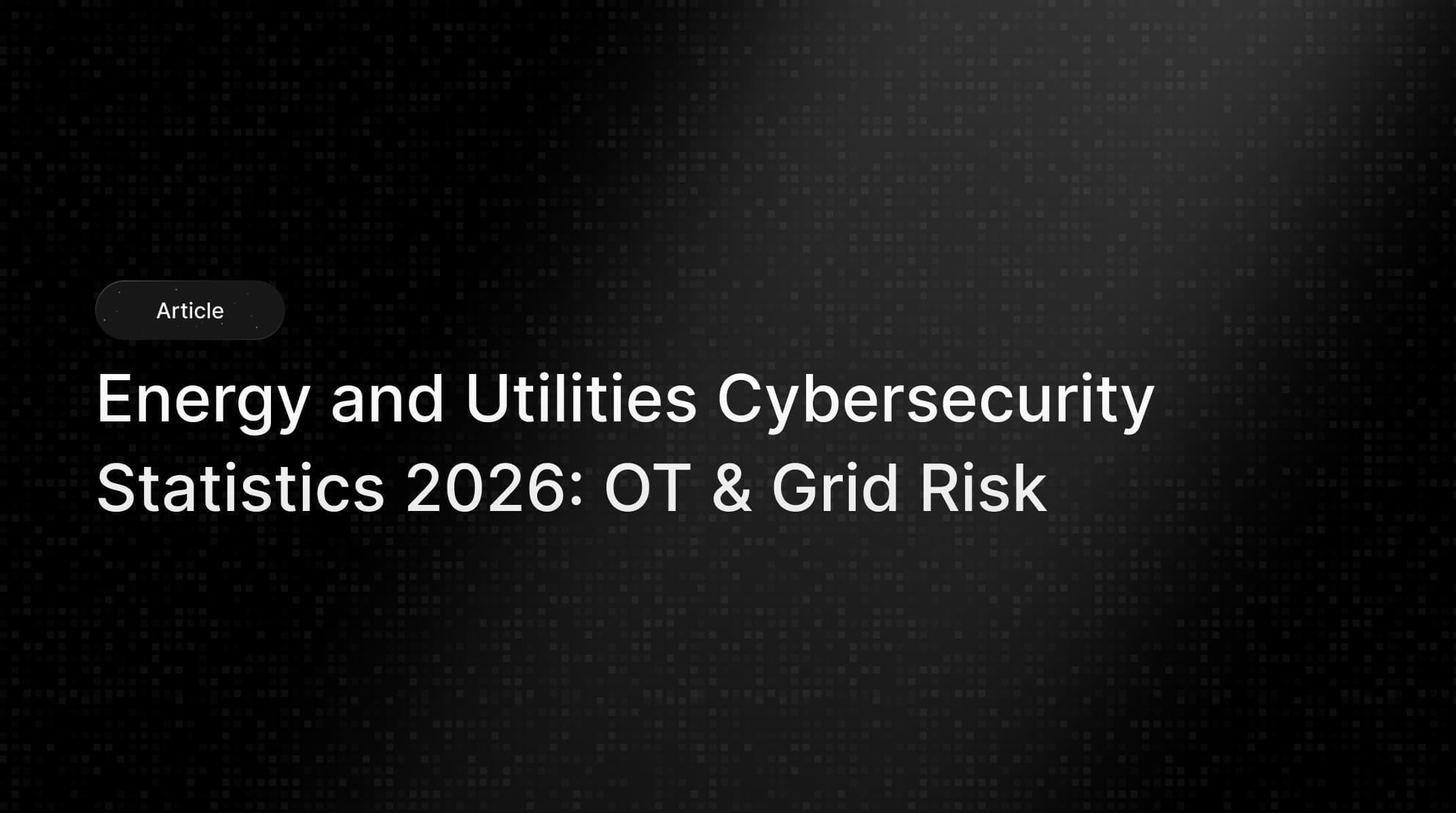 Energy and Utilities Cybersecurity Statistics 2026