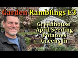 The April Garden, Seeding, Transplants, Potatoes & Greenhouse Growing (Garden Ramblings E3)