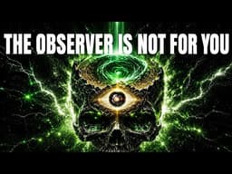 The Observer Illusion: You Were Never Behind Your Eyes (The OBSERVER IS NOT FOR YOU ) 
