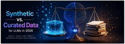 Synthetic vs. Curated Data for LLMs: 2026 Guide