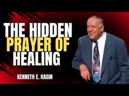 The Secret Prayer That Unlocks Supernatural Healing | Kenneth E Hagin Motivational Speech