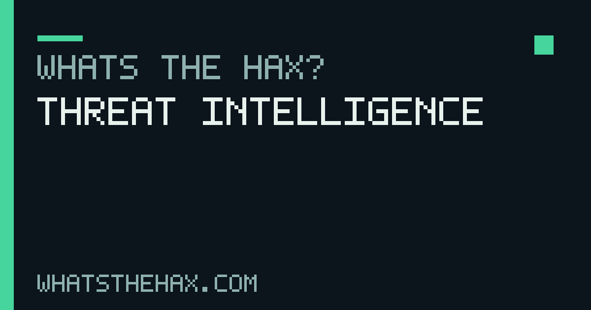 Threat Intelligence - Whats The Hax?