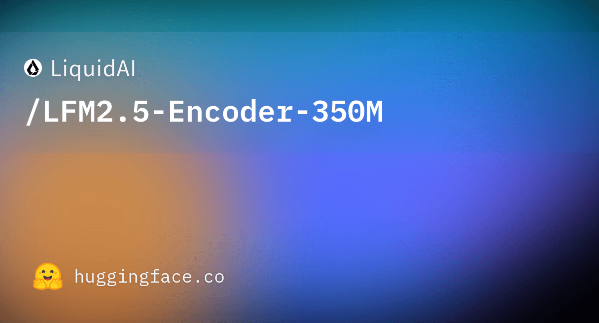 LiquidAI/LFM2.5-Encoder-350M