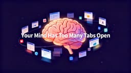 Your Mind Has Too Many Tabs Open