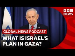 What is Israel's plan in Gaza, as Netanyahu expands control? | Global News Podcast