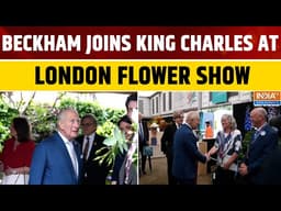 Chelsea Flower Show: King Charles, Queen Camilla and David Beckham Unite at London's Royal Event