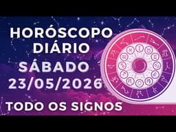 HORÓSCOPO DO DIA DE HOJE SÁBADO 23 MAIO DE 2026 PREVISÃO PARA TODOS OS SIGNOS. DIA 23/05/26