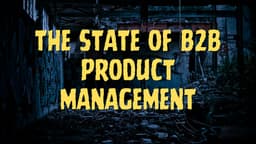 Episode 268 - The State of B2B Product Management