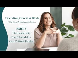 The Leadership Trait That Makes Gen Z Work Harder | Decoding Gen Z Leadership Series (Part 5)