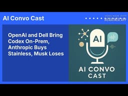 OpenAI and Dell Bring Codex On-Prem, Anthropic Buys Stainless, Musk Loses | AI Convo Cast