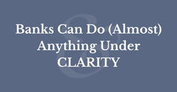 Banks Can do (Almost) Anything Under CLARITY