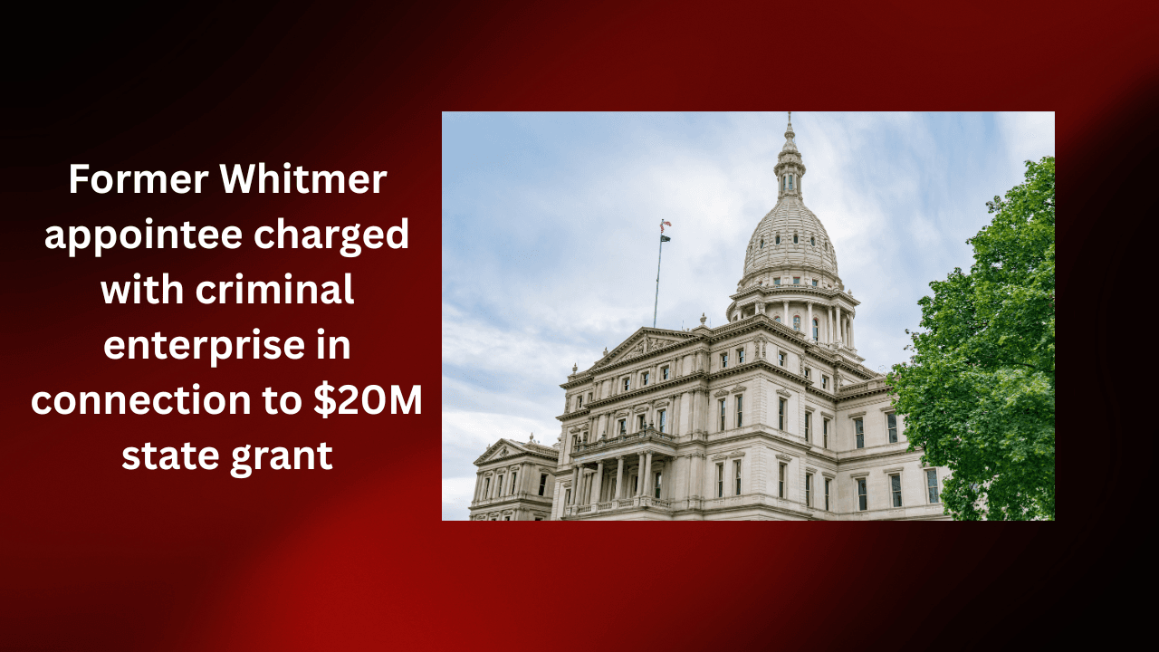 Former Whitmer appointee charged with criminal enterprise in connection to $20M state grant