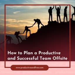 How to Plan a Productive and Successful Team Offsite