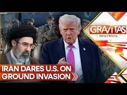 Iran Warns Trump: Not a Single Soldier Will Leave Ground Invasion Alive | GRAVITAS