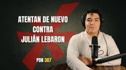 PDN 307 - ATENTAN DE NUEVO CONTRA JULIÁN LEBARON