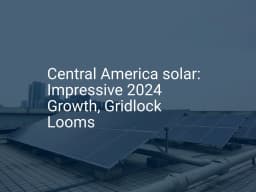 Central America solar: Impressive 2024 Growth, Gridlock Looms - PVknowhow