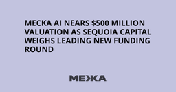 Mecka AI Nears $500 Million Valuation as Sequoia Capital Weighs Leading New Funding Round