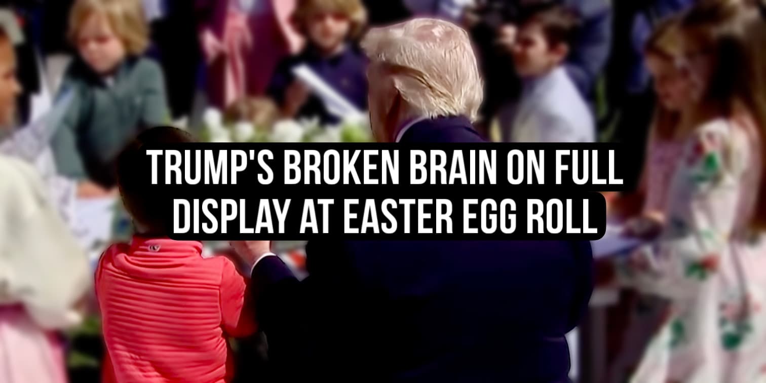 Trump’s Brain Is Broken: Three Resistance Wins and One Very Bad Easter Egg Roll For The Regime