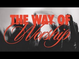 The Way of Worship | Baptism Sunday