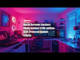North Koreans hackers likely behind $286 million Drift Protocol exploit: Elliptic