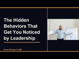 The Hidden Behaviors That Get You Noticed by Leadership