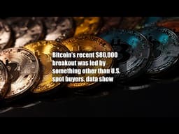 Bitcoin’s recent $80,000 breakout was led by something other than U.S. spot buyers, data show