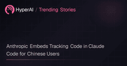 Anthropic Embeds Tracking Code in Claude Code for Chinese Users | Trending Stories | HyperAI