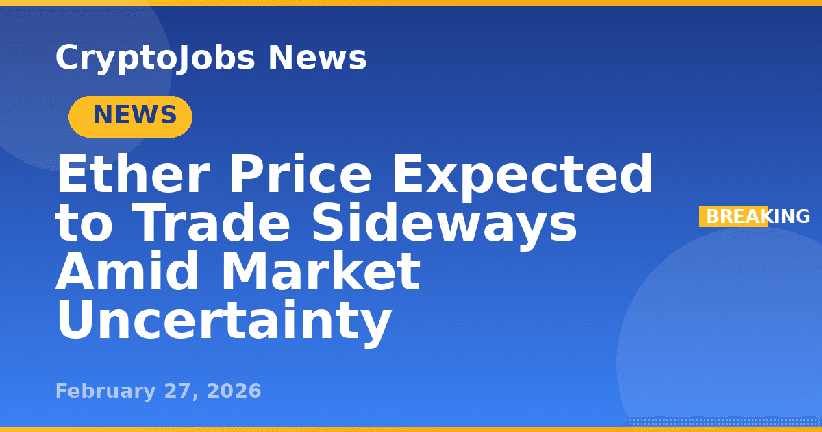 Ether Price Expected to Trade Sideways Amid Market Uncertainty | CryptoJobs News (Feb 2026)