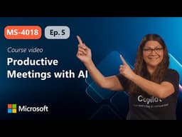 Make your meetings more productive with AI | MS-4018 | Episode 5