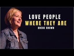 Learn to Love People Where They Are (Without Losing Yourself) | Brené Brown