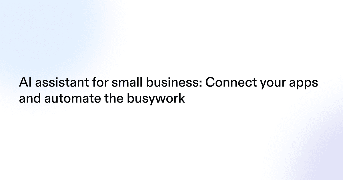 AI assistant for small business: Connect your apps and ...
