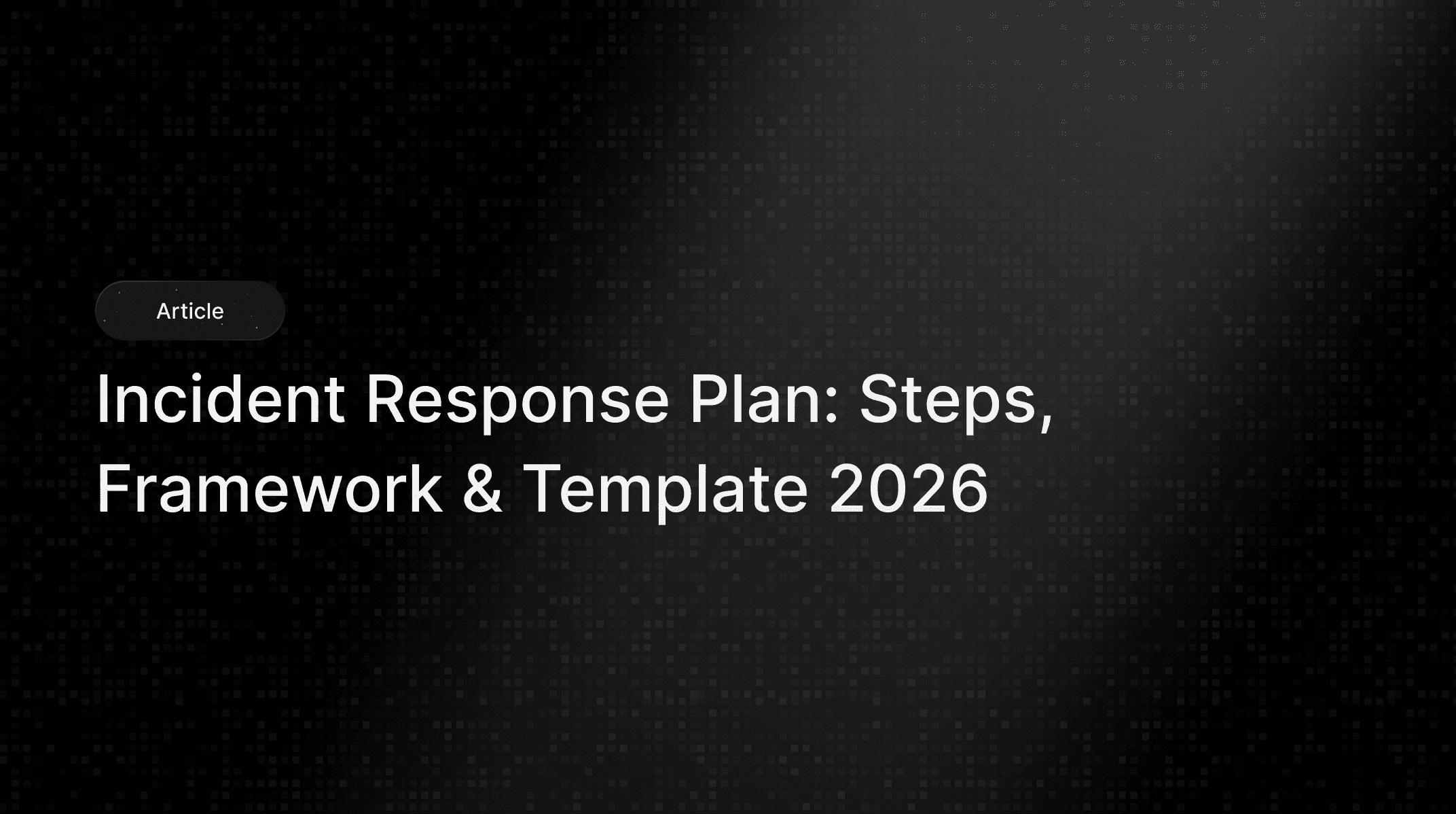 Incident Response Plan: Steps, Framework & Template 2026