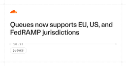 Queues now supports EU, US, and FedRAMP jurisdictions