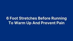 6 Foot Stretches Before Running To Warm Up And Prevent ...